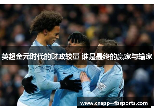 英超金元时代的财政较量 谁是最终的赢家与输家 英超金元时代的财政较量 谁是最终的赢家与输家