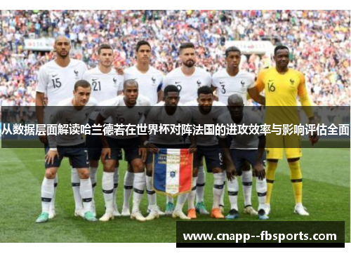 从数据层面解读哈兰德若在世界杯对阵法国的进攻效率与影响评估全面