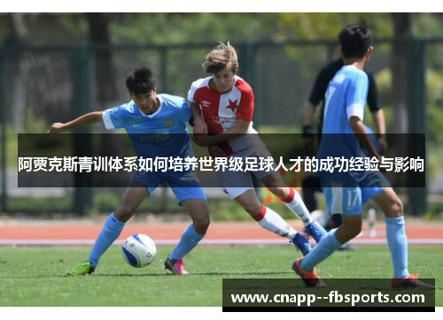 阿贾克斯青训体系如何培养世界级足球人才的成功经验与影响